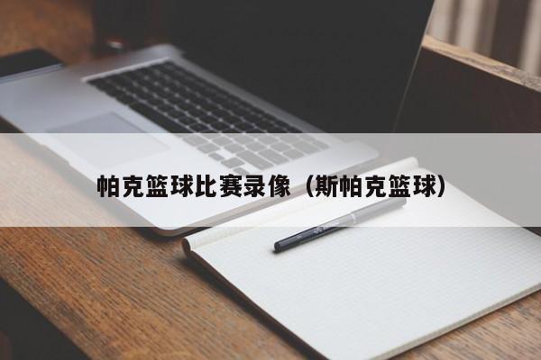 帕克篮球比赛录像（斯帕克篮球）