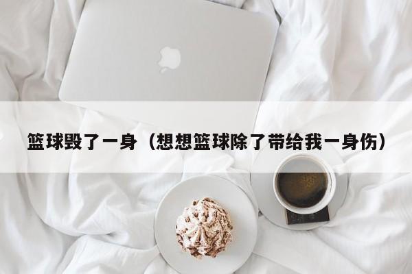 篮球毁了一身（想想篮球除了带给我一身伤）