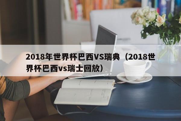 2018年世界杯巴西VS瑞典（2018世界杯巴西vs瑞士回放）