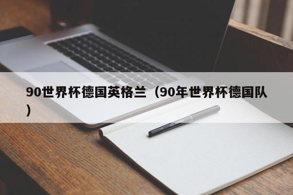 90世界杯德国英格兰（90年世界杯德国队）