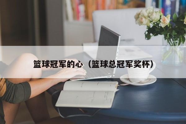 篮球冠军的心（篮球总冠军奖杯）