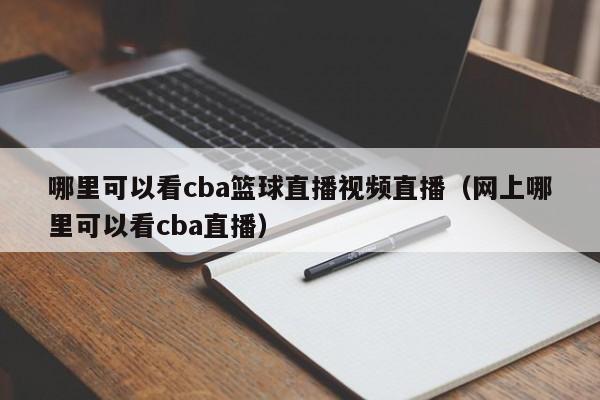 哪里可以看cba篮球直播视频直播（网上哪里可以看cba直播）