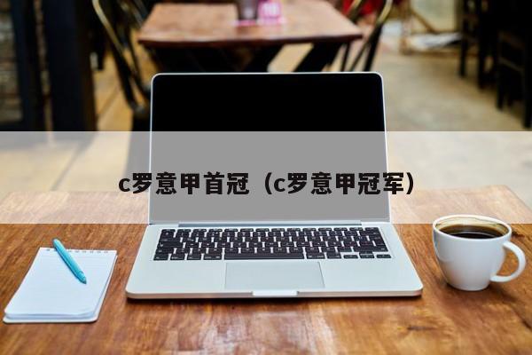 c罗意甲首冠（c罗意甲冠军）
