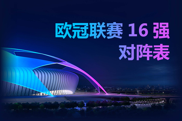 欧冠16强赛程表-欧冠16强对阵表